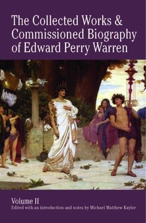 The Collected Works and Commissioned Biography of Edward Perry Warren. Vol. II
