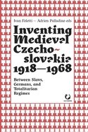 Inventing Medieval Czechoslovakia 1918–1968
